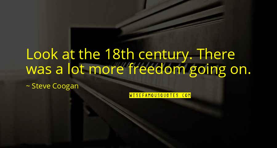Looks On Quotes By Steve Coogan: Look at the 18th century. There was a