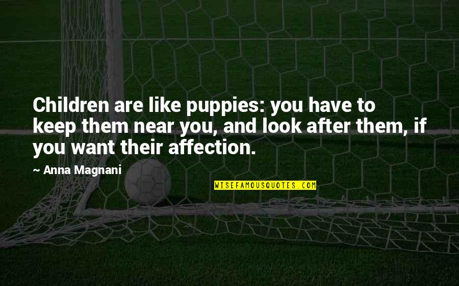 Looks Quotes By Anna Magnani: Children are like puppies: you have to keep