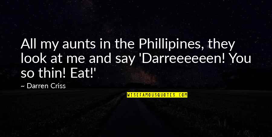 Looks Quotes By Darren Criss: All my aunts in the Phillipines, they look