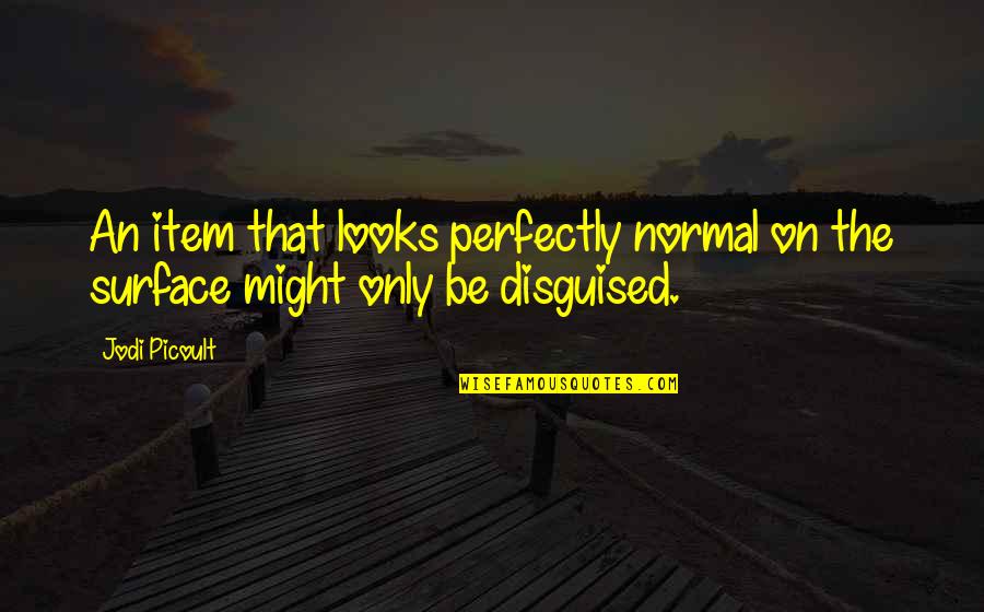 Looks Quotes By Jodi Picoult: An item that looks perfectly normal on the
