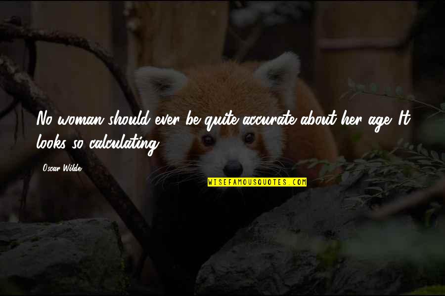 Looks Quotes By Oscar Wilde: No woman should ever be quite accurate about