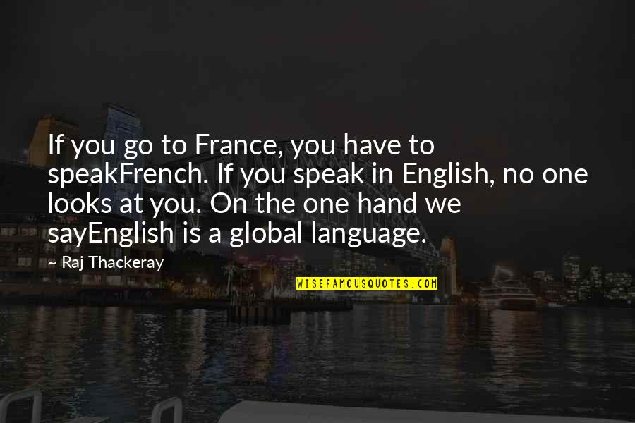 Looks Quotes By Raj Thackeray: If you go to France, you have to