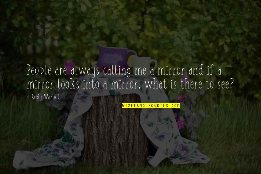Looks To Me Quotes By Andy Warhol: People are always calling me a mirror and Looks To Me Quotes By Andy Warhol: People are always calling me a mirror and