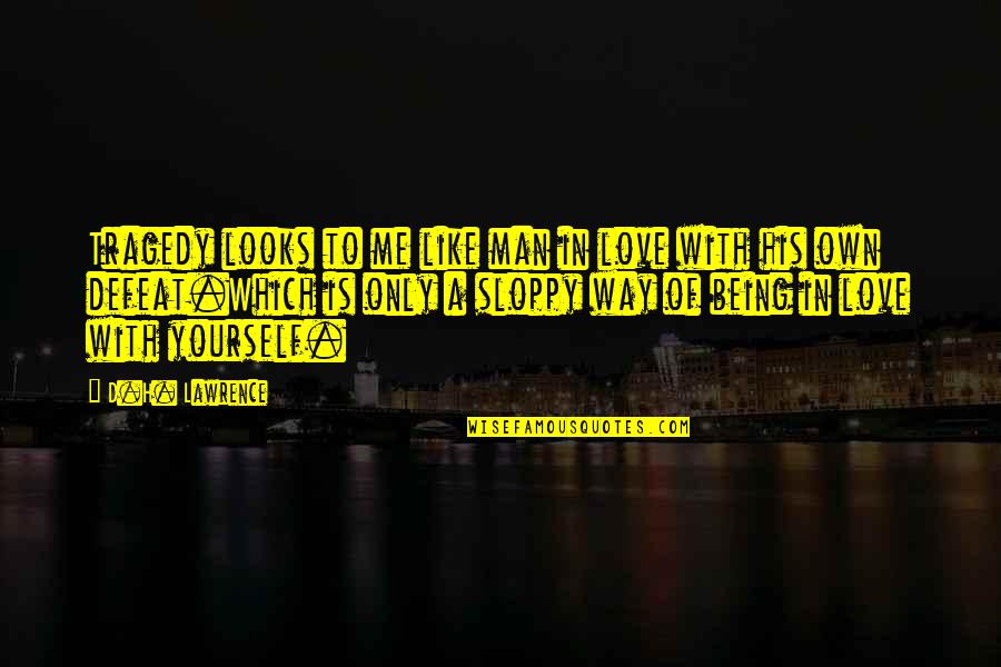 Looks To Me Quotes By D.H. Lawrence: Tragedy looks to me like man in love Looks To Me Quotes By D.H. Lawrence: Tragedy looks to me like man in love