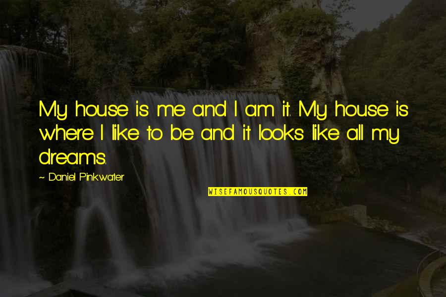 Looks To Me Quotes By Daniel Pinkwater: My house is me and I am it. Looks To Me Quotes By Daniel Pinkwater: My house is me and I am it.