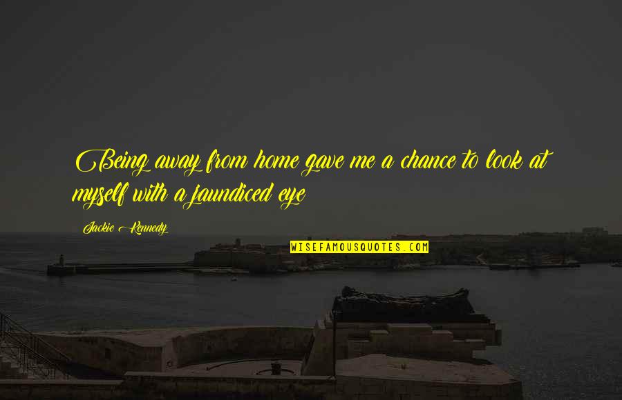 Looks To Me Quotes By Jackie Kennedy: Being away from home gave me a chance