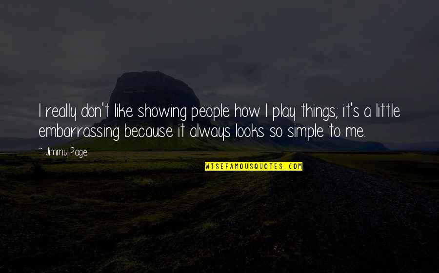 Looks To Me Quotes By Jimmy Page: I really don't like showing people how I Looks To Me Quotes By Jimmy Page: I really don't like showing people how I