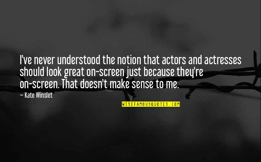 Looks To Me Quotes By Kate Winslet: I've never understood the notion that actors and Looks To Me Quotes By Kate Winslet: I've never understood the notion that actors and