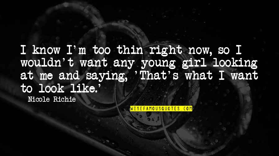 Looks To Me Quotes By Nicole Richie: I know I'm too thin right now, so Looks To Me Quotes By Nicole Richie: I know I'm too thin right now, so