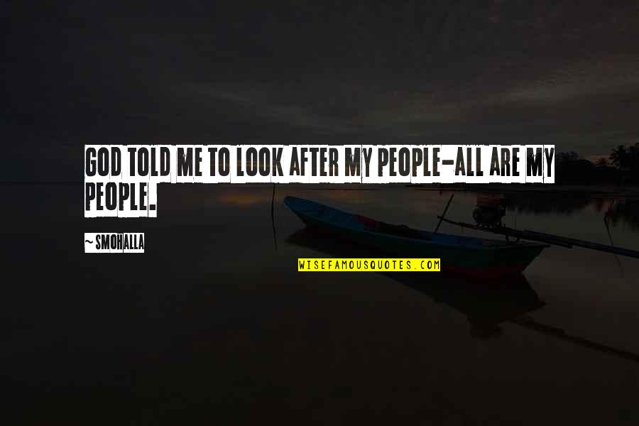 Looks To Me Quotes By Smohalla: God told me to look after my people-all