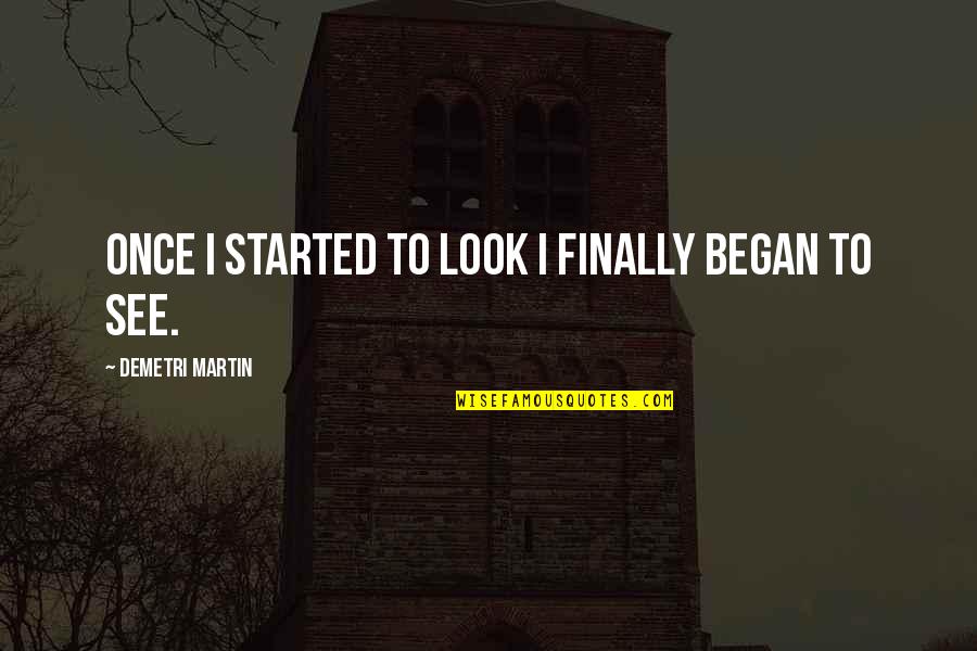 Looks To Quotes By Demetri Martin: Once I started to look i finally began Looks To Quotes By Demetri Martin: Once I started to look i finally began
