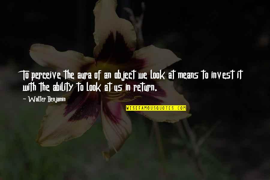 Looks To Quotes By Walter Benjamin: To perceive the aura of an object we Looks To Quotes By Walter Benjamin: To perceive the aura of an object we
