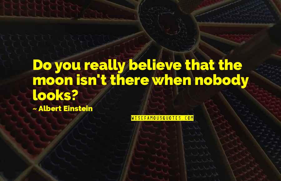 Looks To The Moon Quotes By Albert Einstein: Do you really believe that the moon isn't