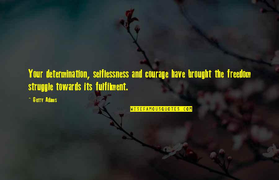 Looks Tumblr Quotes By Gerry Adams: Your determination, selflessness and courage have brought the