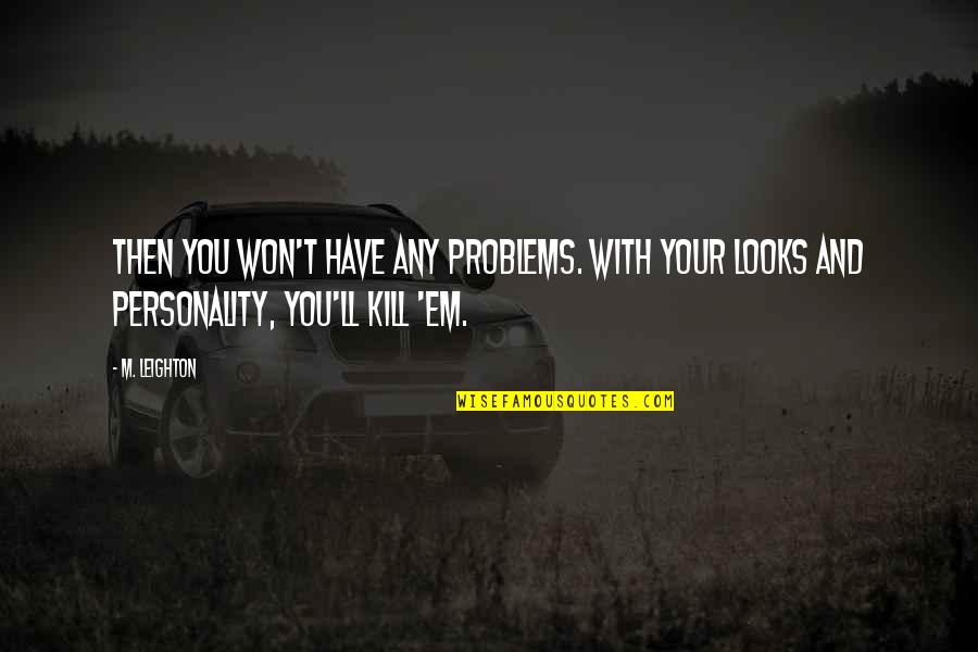 Looks Vs Personality Quotes By M. Leighton: Then you won't have any problems. With your