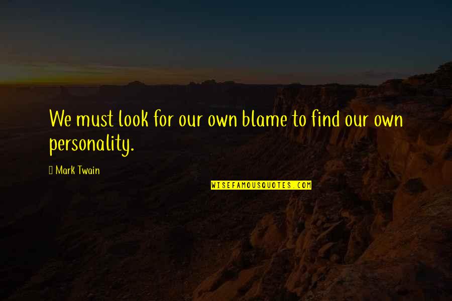Looks Vs Personality Quotes By Mark Twain: We must look for our own blame to