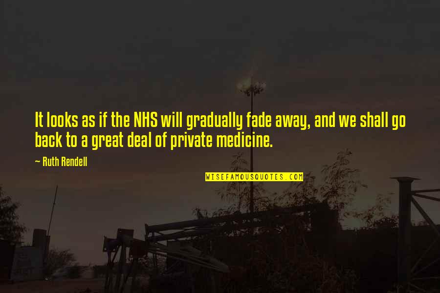 Looks Will Fade Quotes By Ruth Rendell: It looks as if the NHS will gradually