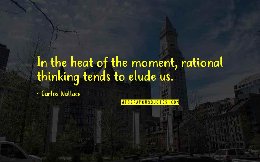 Looksiful Quotes By Carlos Wallace: In the heat of the moment, rational thinking