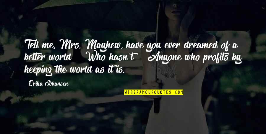 Looksiful Quotes By Erika Johansen: Tell me, Mrs. Mayhew, have you ever dreamed