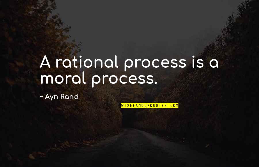 Lookstailorx Quotes By Ayn Rand: A rational process is a moral process.