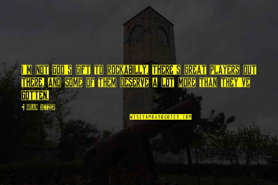 Lookstailorx Quotes By Brian Setzer: I'm not God's gift to rockabilly. There's great