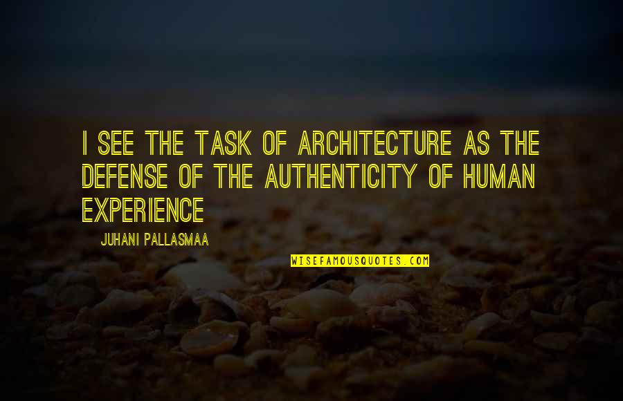 Lookstailorx Quotes By Juhani Pallasmaa: I see the task of architecture as the