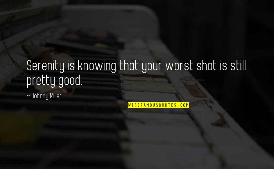 Lookstein Rosh Quotes By Johnny Miller: Serenity is knowing that your worst shot is