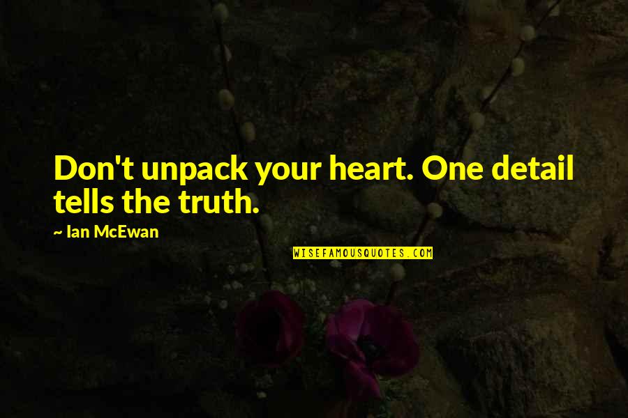 Lookung Quotes By Ian McEwan: Don't unpack your heart. One detail tells the