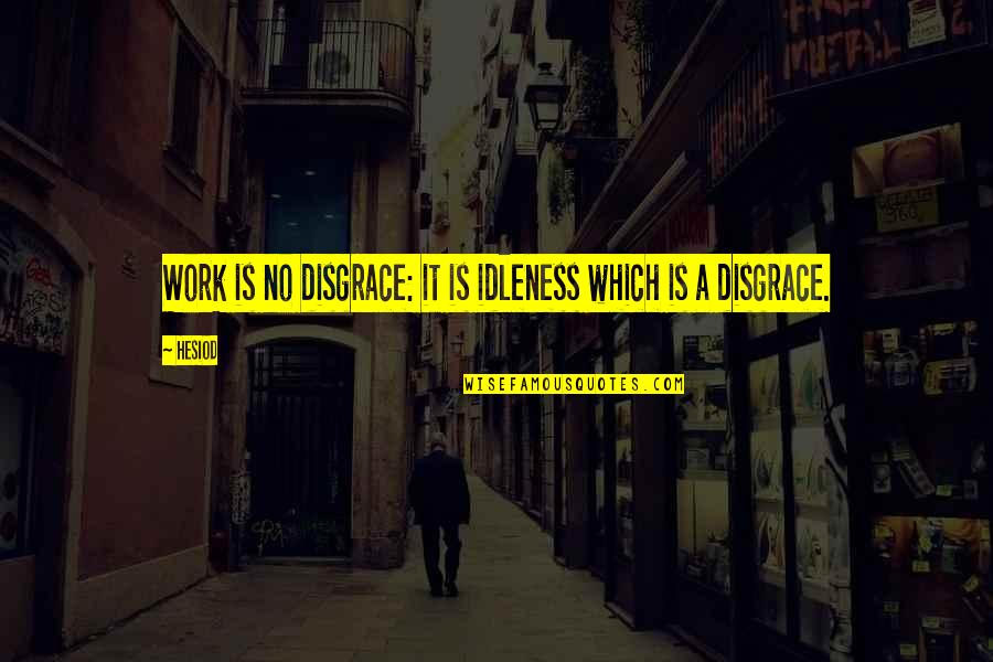 Lookup Movie Quotes By Hesiod: Work is no disgrace: it is idleness which