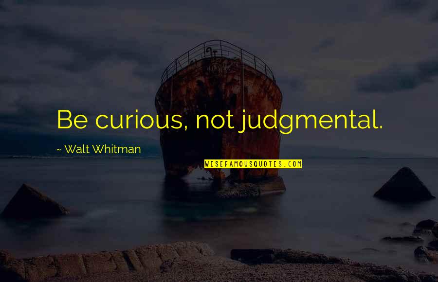 Lookup Movie Quotes By Walt Whitman: Be curious, not judgmental.