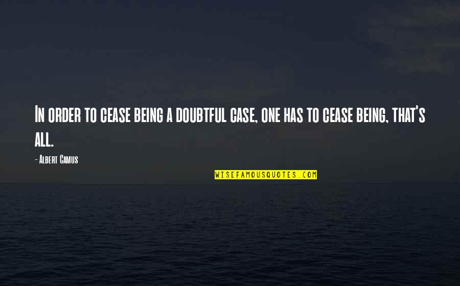 Loolah Quotes By Albert Camus: In order to cease being a doubtful case,