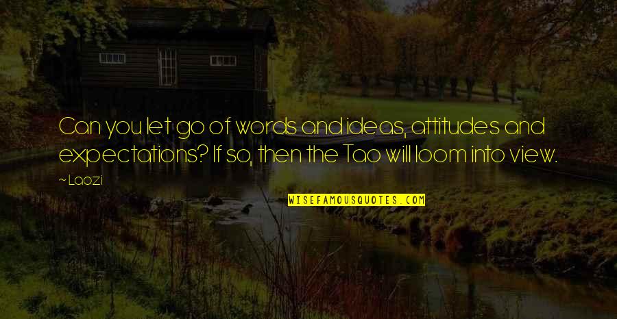 Loom Quotes By Laozi: Can you let go of words and ideas, Loom Quotes By Laozi: Can you let go of words and ideas,