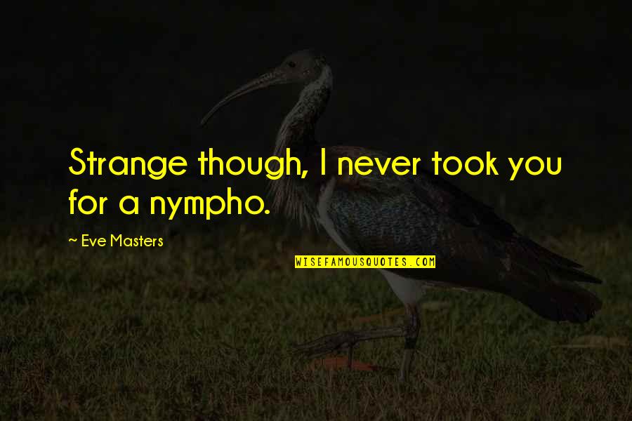 Loomad Kes Quotes By Eve Masters: Strange though, I never took you for a Loomad Kes Quotes By Eve Masters: Strange though, I never took you for a