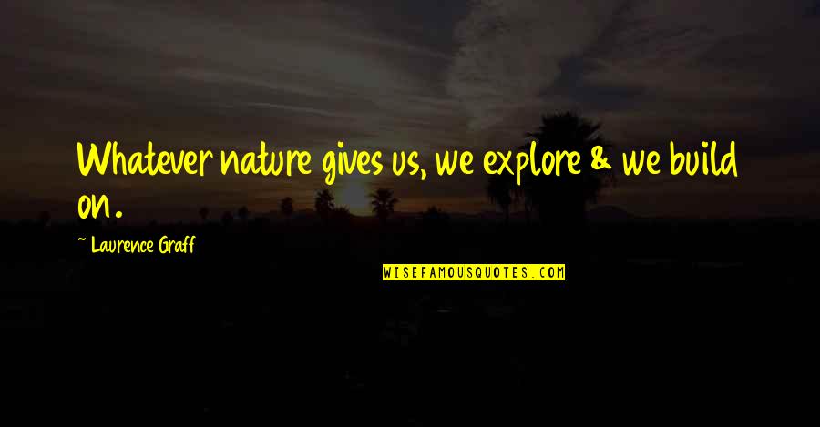 Loomade Quotes By Laurence Graff: Whatever nature gives us, we explore & we