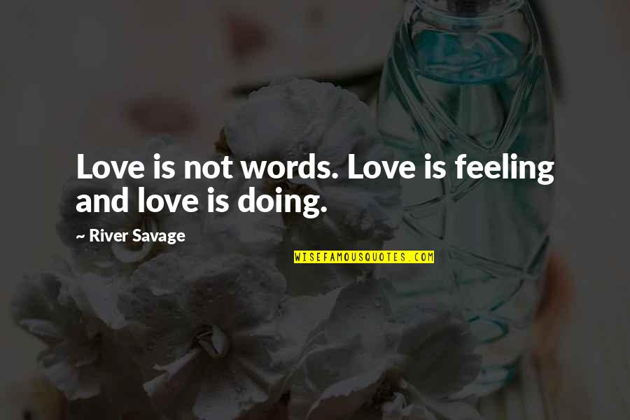 Loomade Quotes By River Savage: Love is not words. Love is feeling and