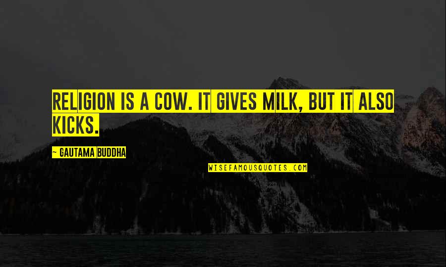 Loomed Synonyms Quotes By Gautama Buddha: Religion is a cow. It gives milk, but