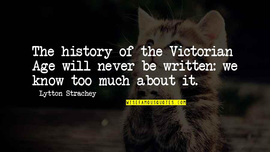 Loomed Synonyms Quotes By Lytton Strachey: The history of the Victorian Age will never