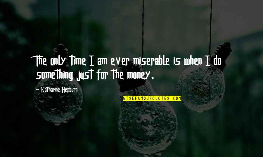 Loomer Laura Quotes By Katharine Hepburn: The only time I am ever miserable is Loomer Laura Quotes By Katharine Hepburn: The only time I am ever miserable is