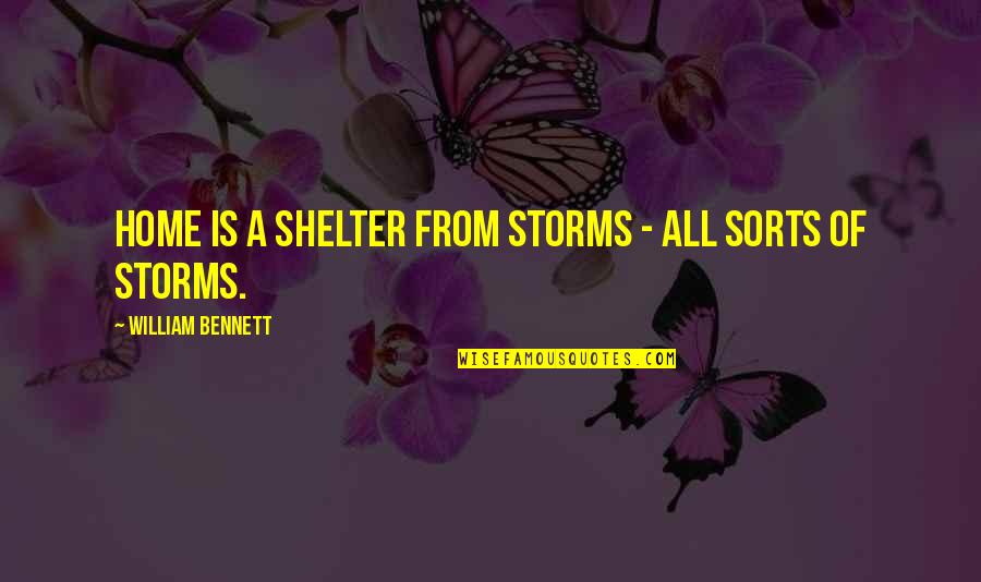 Loomer Laura Quotes By William Bennett: Home is a shelter from storms - all Loomer Laura Quotes By William Bennett: Home is a shelter from storms - all