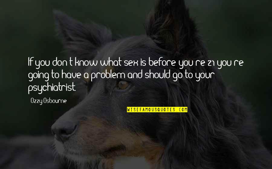 Loomine Legacy Quotes By Ozzy Osbourne: If you don't know what sex is before Loomine Legacy Quotes By Ozzy Osbourne: If you don't know what sex is before