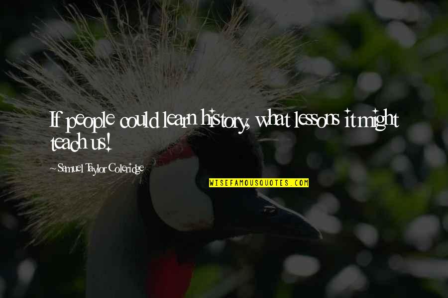 Loomine Legacy Quotes By Samuel Taylor Coleridge: If people could learn history, what lessons it Loomine Legacy Quotes By Samuel Taylor Coleridge: If people could learn history, what lessons it
