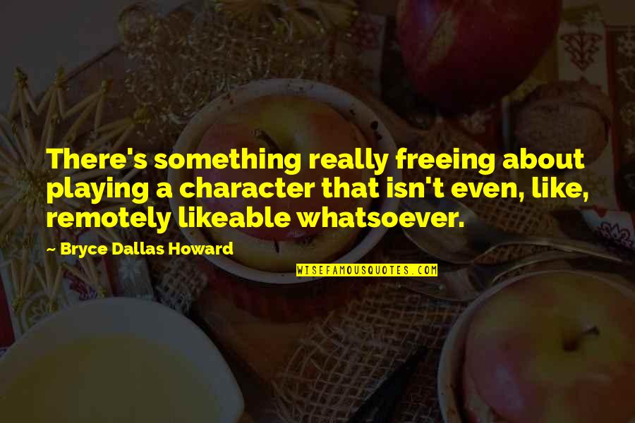 Looming Tower Important Quotes By Bryce Dallas Howard: There's something really freeing about playing a character