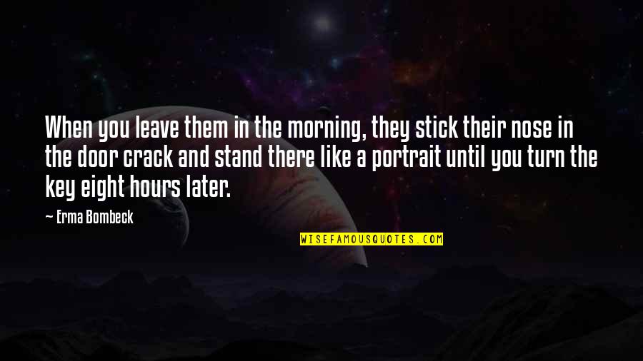 Looming Tower Important Quotes By Erma Bombeck: When you leave them in the morning, they