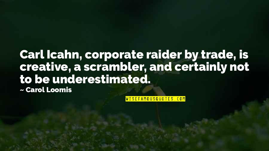 Loomis Quotes By Carol Loomis: Carl Icahn, corporate raider by trade, is creative,