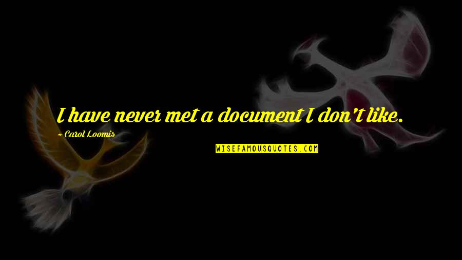 Loomis Quotes By Carol Loomis: I have never met a document I don't