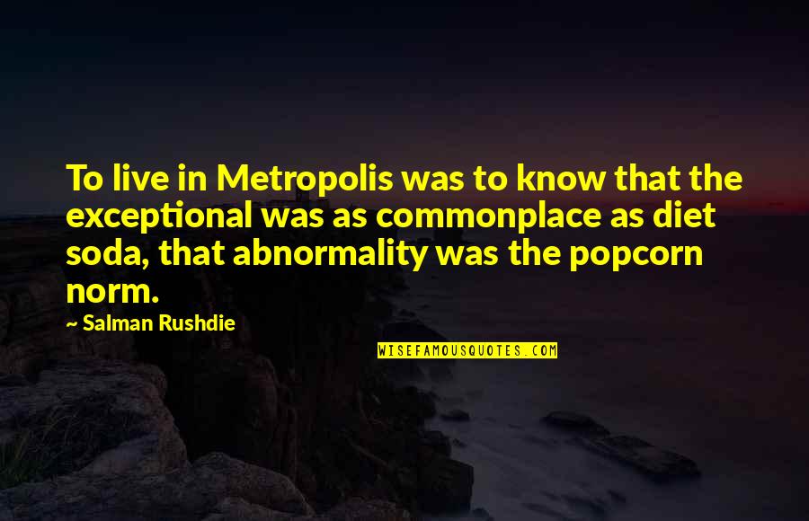 Loompaland Theres No Such Place Quotes By Salman Rushdie: To live in Metropolis was to know that