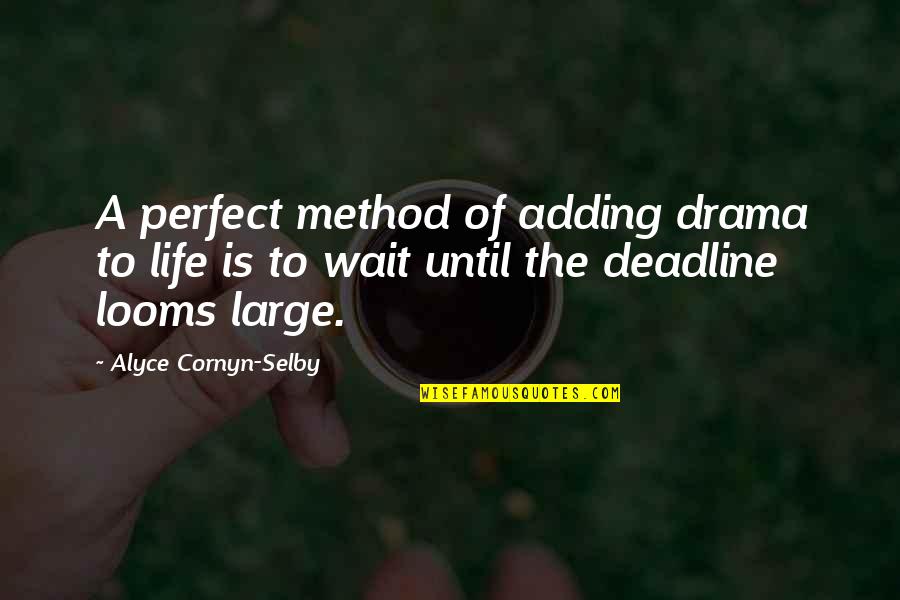 Looms Quotes By Alyce Cornyn-Selby: A perfect method of adding drama to life