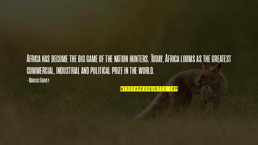 Looms Quotes By Marcus Garvey: Africa has become the big game of the