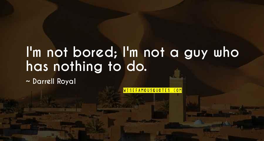 Loomsource Quotes By Darrell Royal: I'm not bored; I'm not a guy who Loomsource Quotes By Darrell Royal: I'm not bored; I'm not a guy who