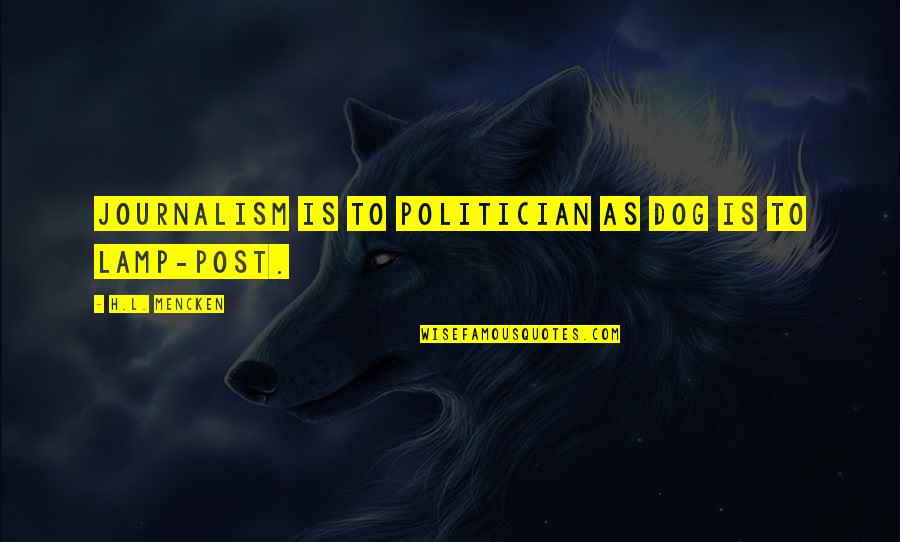 Looner Moon Quotes By H.L. Mencken: Journalism is to politician as dog is to Looner Moon Quotes By H.L. Mencken: Journalism is to politician as dog is to
